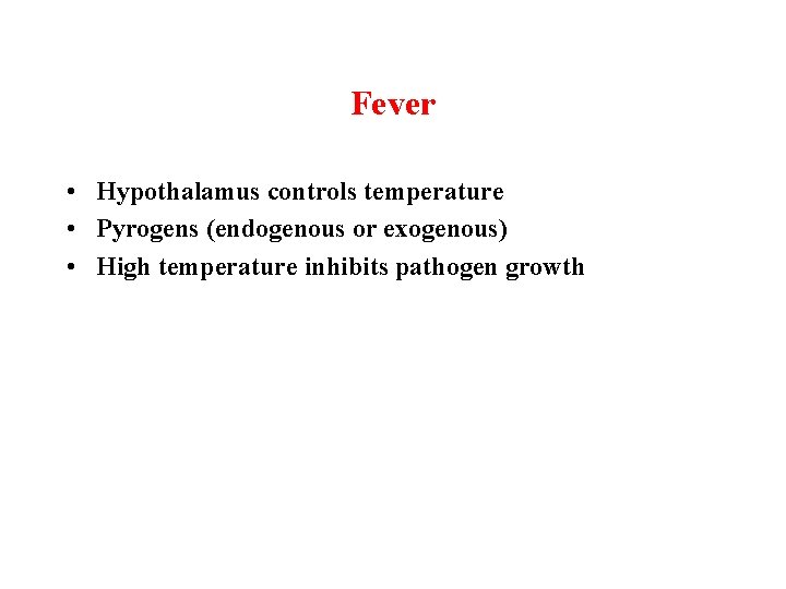 Fever • Hypothalamus controls temperature • Pyrogens (endogenous or exogenous) • High temperature inhibits