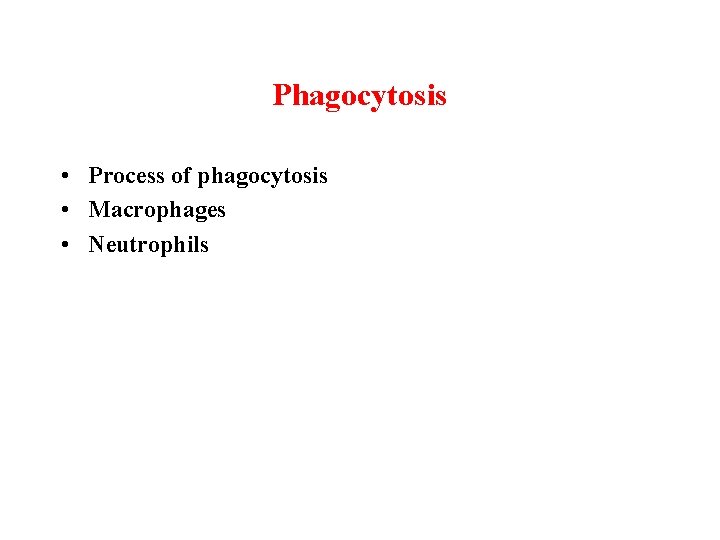 Phagocytosis • Process of phagocytosis • Macrophages • Neutrophils 