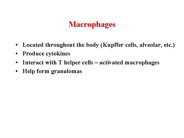 Macrophages • • Located throughout the body (Kupffer cells, alveolar, etc. ) Produce cytokines
