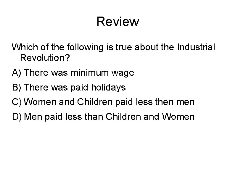 Review Which of the following is true about the Industrial Revolution? A) There was