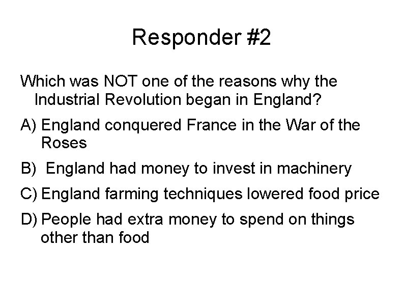 Responder #2 Which was NOT one of the reasons why the Industrial Revolution began
