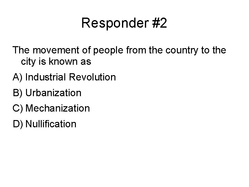 Responder #2 The movement of people from the country to the city is known