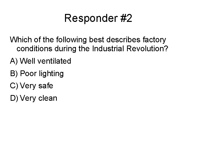 Responder #2 Which of the following best describes factory conditions during the Industrial Revolution?