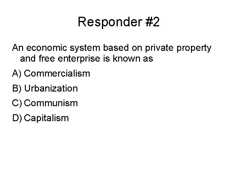 Responder #2 An economic system based on private property and free enterprise is known