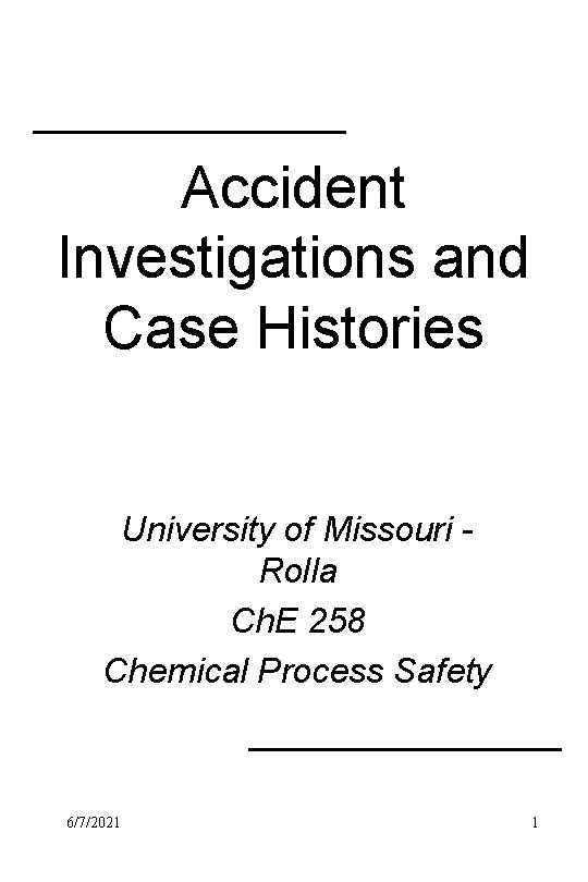 Accident Investigations and Case Histories University of Missouri Rolla Ch. E 258 Chemical Process