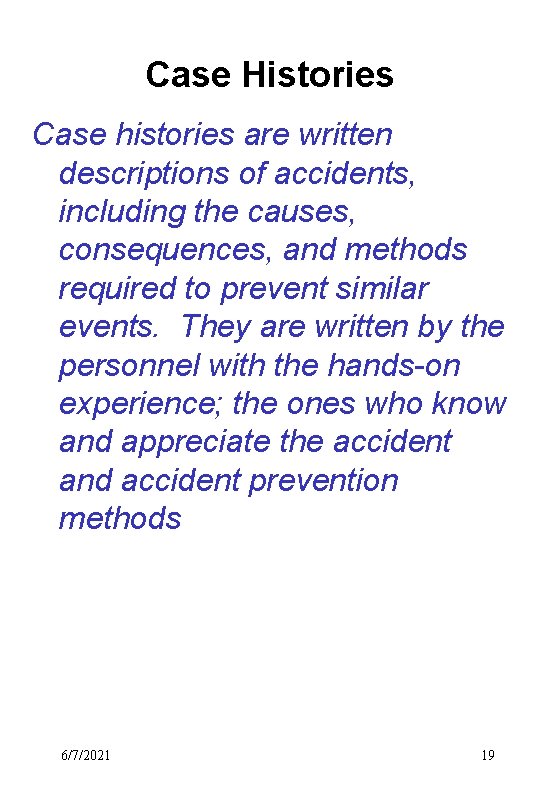 Case Histories Case histories are written descriptions of accidents, including the causes, consequences, and