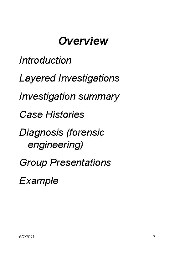 Overview Introduction Layered Investigations Investigation summary Case Histories Diagnosis (forensic engineering) Group Presentations Example