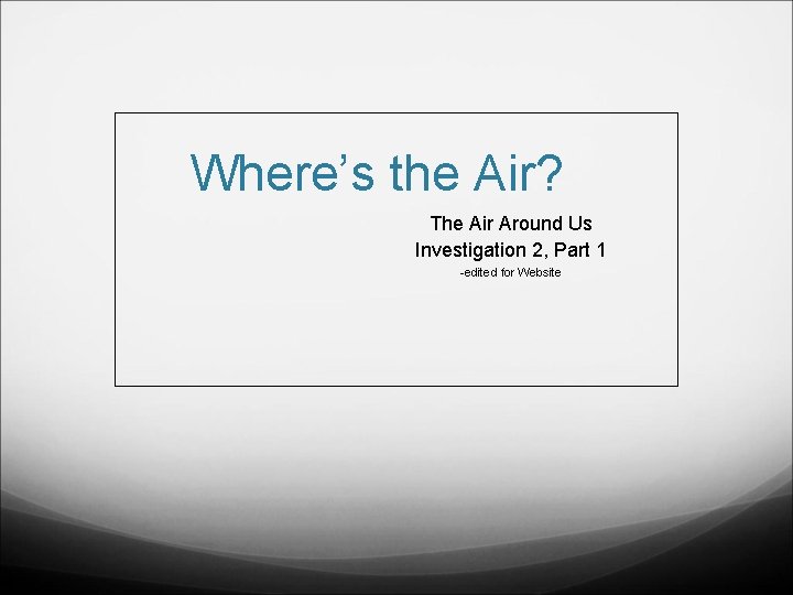 Where’s the Air? The Air Around Us Investigation 2, Part 1 -edited for Website