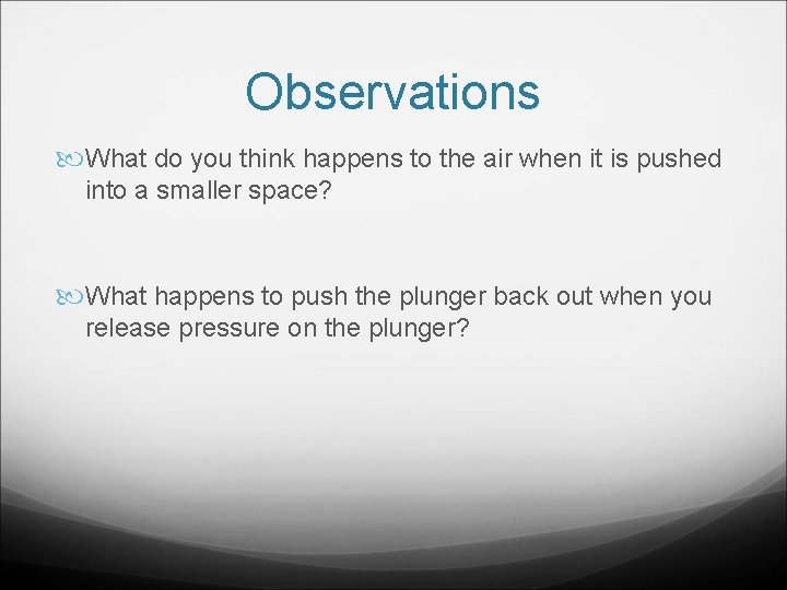 Observations What do you think happens to the air when it is pushed into