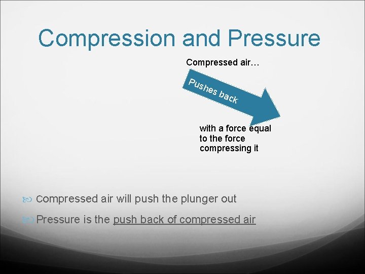 Compression and Pressure Compressed air… Pus hes bac k with a force equal to