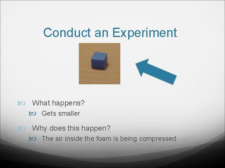 Conduct an Experiment What happens? Gets smaller Why does this happen? The air inside