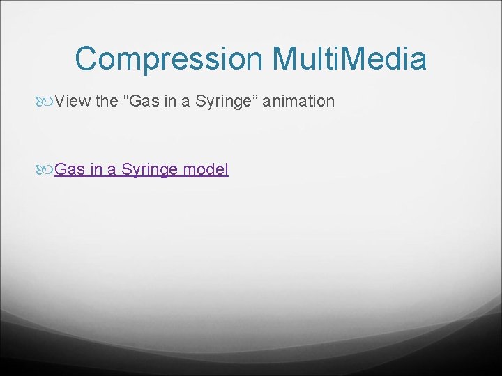 Compression Multi. Media View the “Gas in a Syringe” animation Gas in a Syringe