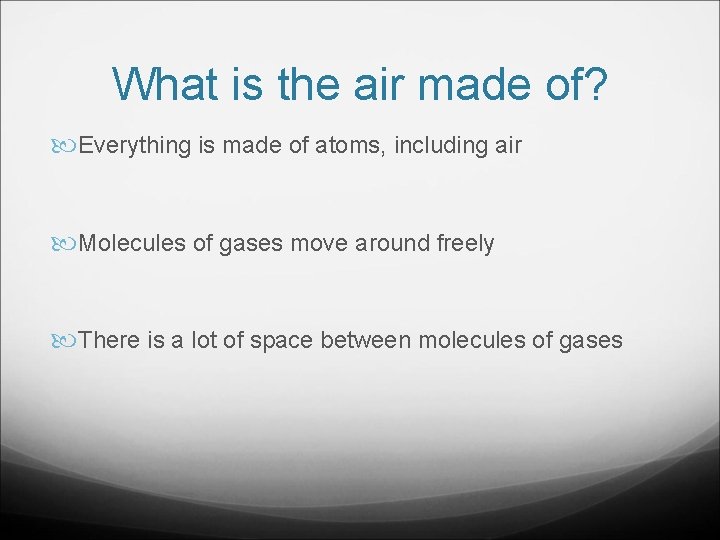 What is the air made of? Everything is made of atoms, including air Molecules