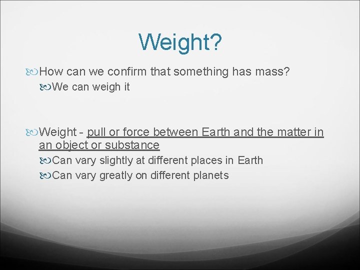Weight? How can we confirm that something has mass? We can weigh it Weight