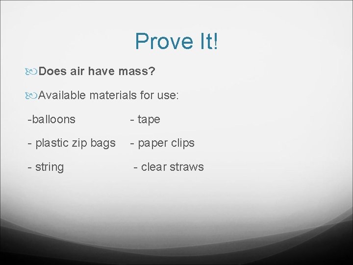 Prove It! Does air have mass? Available materials for use: -balloons - tape -