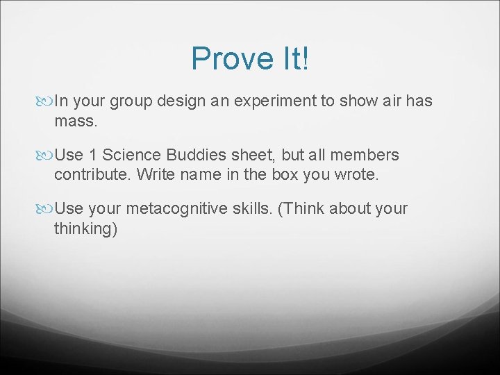 Prove It! In your group design an experiment to show air has mass. Use