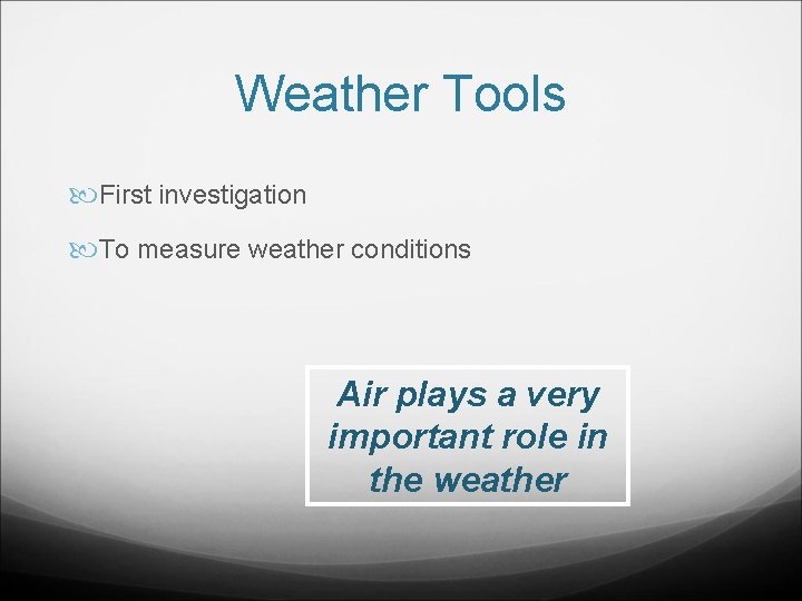 Weather Tools First investigation To measure weather conditions Air plays a very important role