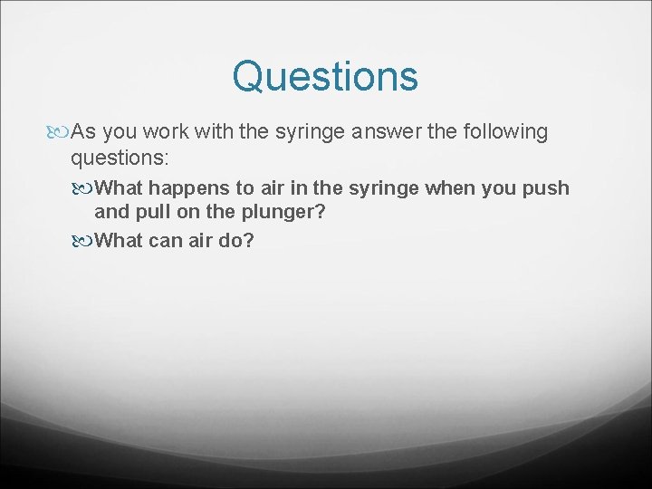 Questions As you work with the syringe answer the following questions: What happens to