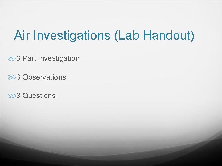 Air Investigations (Lab Handout) 3 Part Investigation 3 Observations 3 Questions 