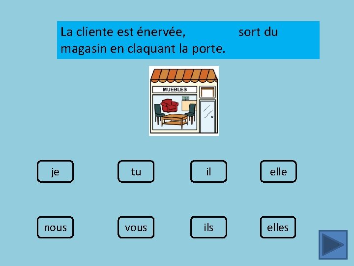 La cliente est énervée, sort du magasin en claquant la porte. je tu il