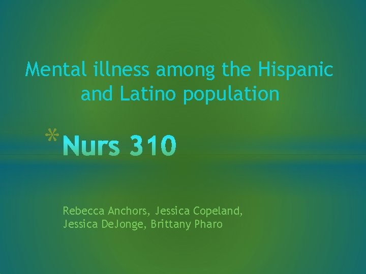 Mental illness among the Hispanic and Latino population * Rebecca Anchors, Jessica Copeland, Jessica