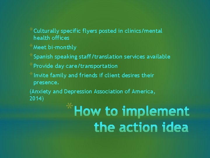 * Culturally specific flyers posted in clinics/mental health offices * Meet bi-monthly * Spanish