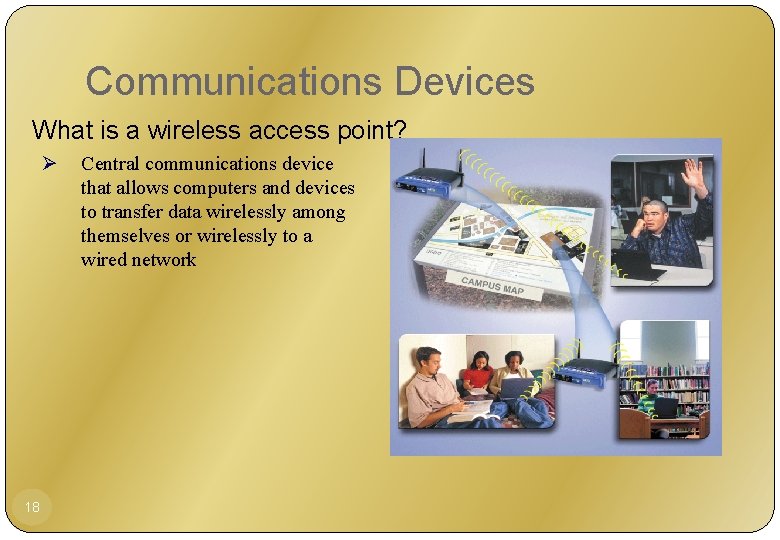 Communications Devices What is a wireless access point? Ø 18 Central communications device that