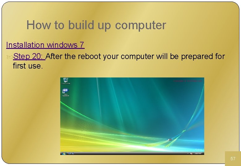 How to build up computer Installation windows 7 Step 20: After the reboot your