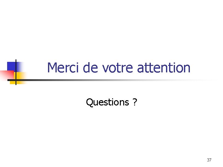 Merci de votre attention Questions ? 37 Merci de votre attention Questions ? 37
