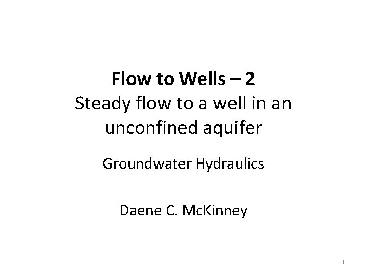 Flow to Wells – 2 Steady flow to a well in an unconfined aquifer