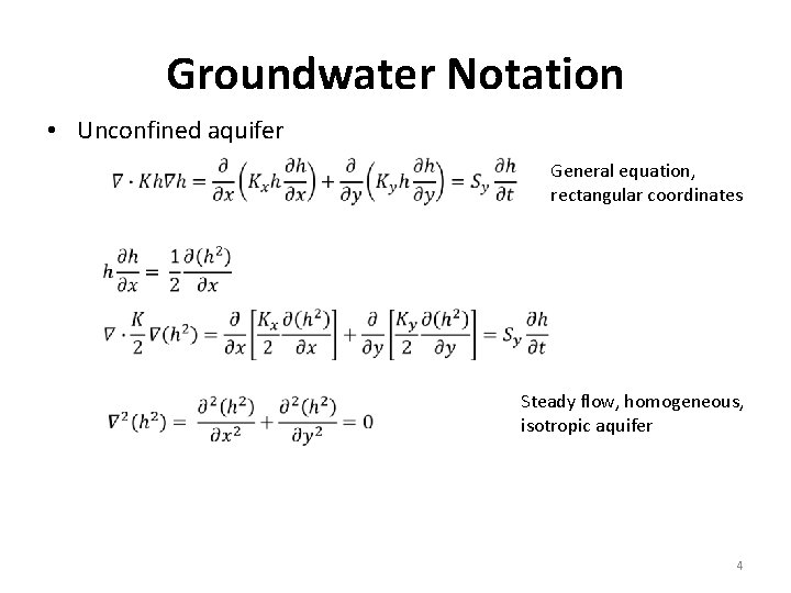 Groundwater Notation • Unconfined aquifer General equation, rectangular coordinates Steady flow, homogeneous, isotropic aquifer