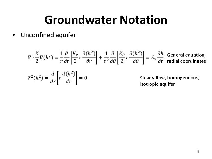 Groundwater Notation • Unconfined aquifer General equation, radial coordinates Steady flow, homogeneous, isotropic aquifer