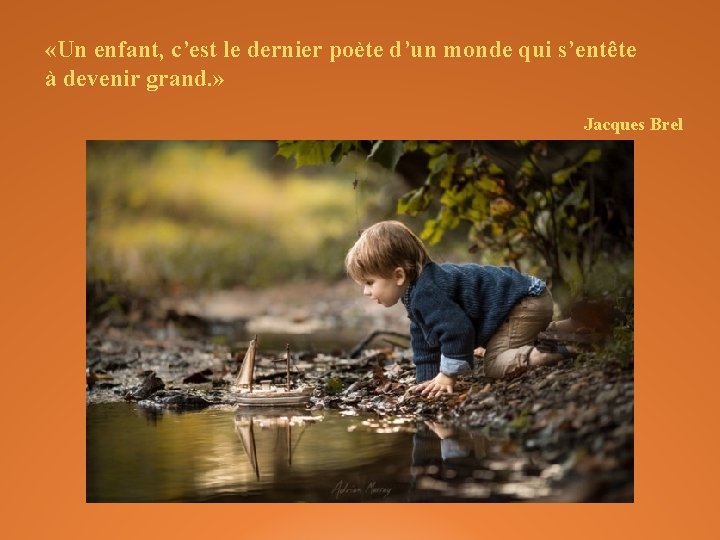  «Un enfant, c’est le dernier poète d’un monde qui s’entête à devenir grand.