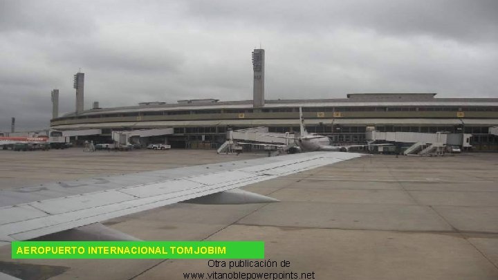 AEROPUERTO INTERNACIONAL TOM JOBIM Otra publicación de www. vitanoblepowerpoints. net 