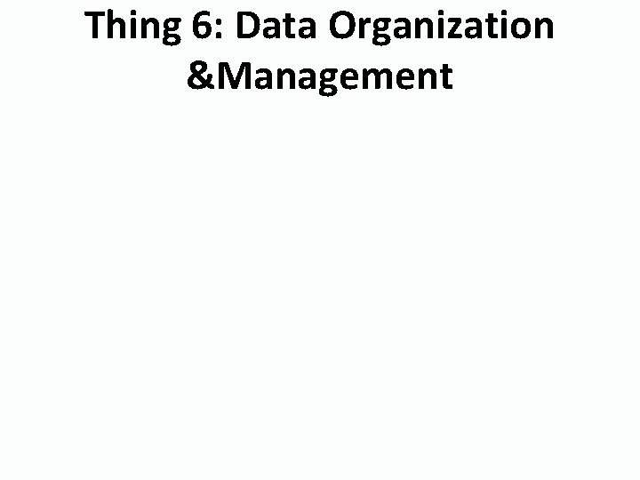 Thing 6: Data Organization &Management 