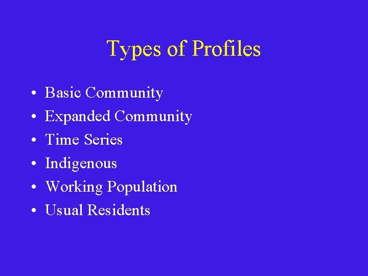 Types of Profiles • • • Basic Community Expanded Community Time Series Indigenous Working
