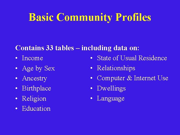 Basic Community Profiles Contains 33 tables – including data on: • • • Income
