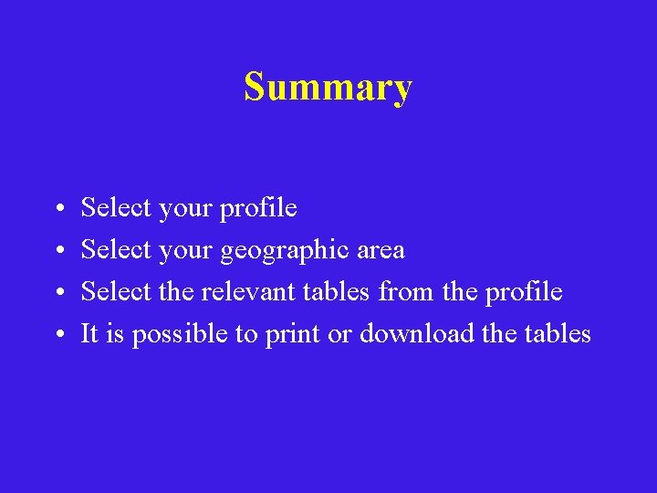 Summary • • Select your profile Select your geographic area Select the relevant tables