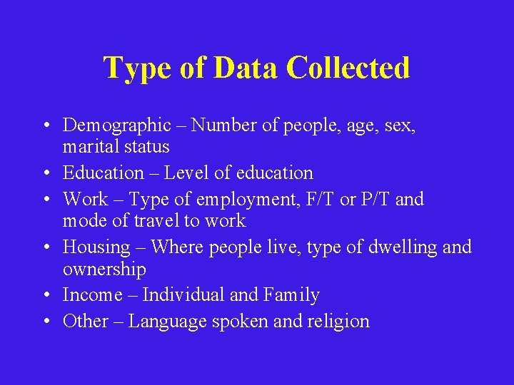 Type of Data Collected • Demographic – Number of people, age, sex, marital status