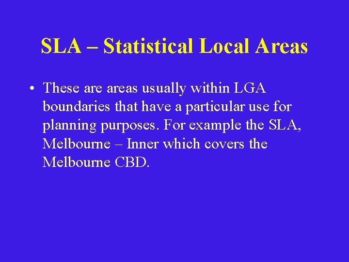 SLA – Statistical Local Areas • These areas usually within LGA boundaries that have