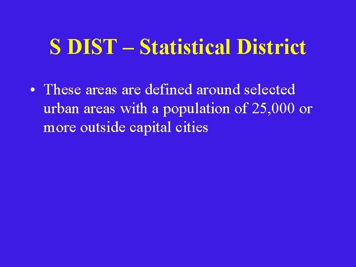 S DIST – Statistical District • These areas are defined around selected urban areas