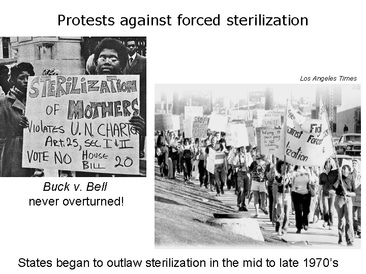 Protests against forced sterilization Los Angeles Times Buck v. Bell never overturned! States began