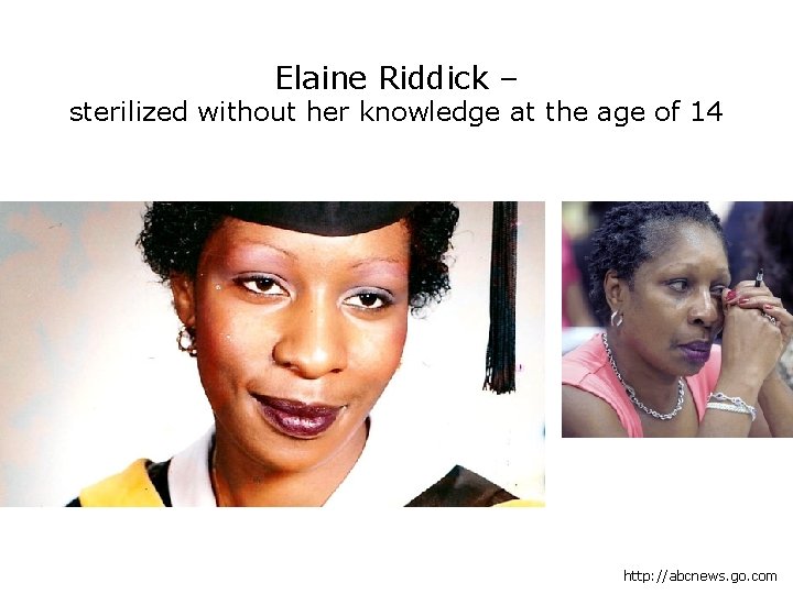 Elaine Riddick – sterilized without her knowledge at the age of 14 http: //abcnews.