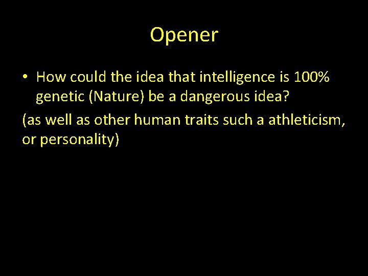 Opener • How could the idea that intelligence is 100% genetic (Nature) be a