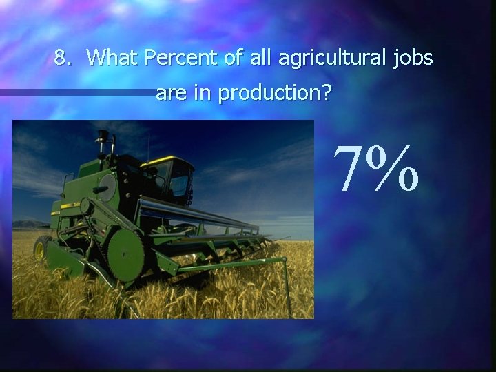 8. What Percent of all agricultural jobs are in production? 7% 