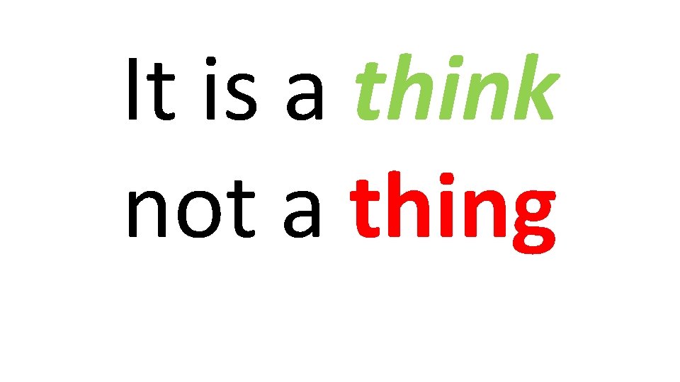 It is a think not a thing It is a think not a thing