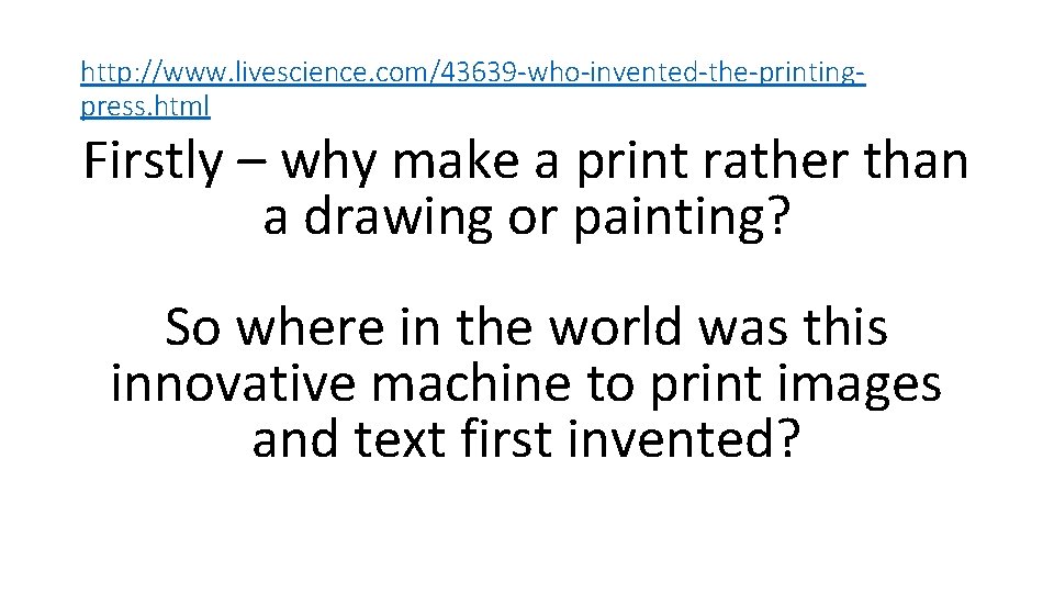 http: //www. livescience. com/43639 -who-invented-the-printingpress. html Firstly – why make a print rather than http: //www. livescience. com/43639 -who-invented-the-printingpress. html Firstly – why make a print rather than