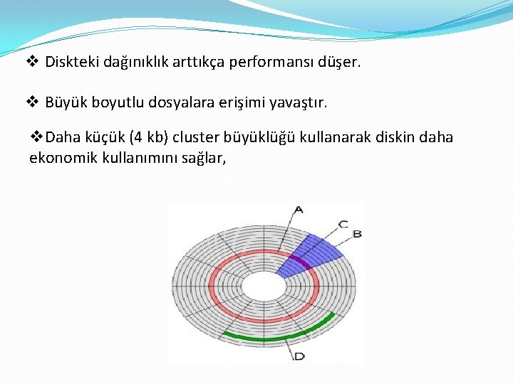 v Diskteki dağınıklık arttıkça performansı düşer. v Büyük boyutlu dosyalara erişimi yavaştır. v. Daha