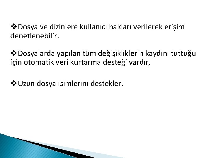 v. Dosya ve dizinlere kullanıcı hakları verilerek erişim denetlenebilir. v. Dosyalarda yapılan tüm değişikliklerin