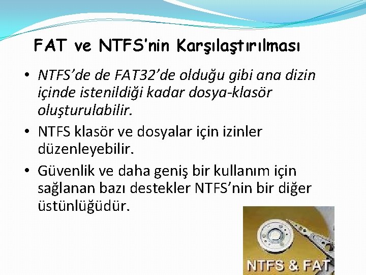 FAT ve NTFS’nin Karşılaştırılması • NTFS’de de FAT 32’de olduğu gibi ana dizin içinde